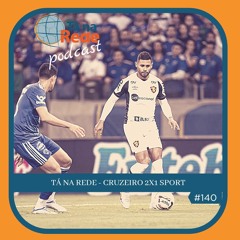 Tá na Rede #140 - Cruzeiro 2x1 Sport  ⚽🎧
