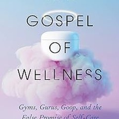_ The Gospel of Wellness: Gyms, Gurus, Goop, and the False Promise of Self-Care BY: Rina Raphae