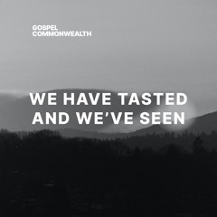 We Have Tasted And We've Seen