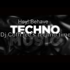 Hey! Behave #Dj.Coffi.jee's Techno Time