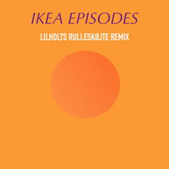 IKEA Episodes (Lilholts Rulleskøjte Remix)