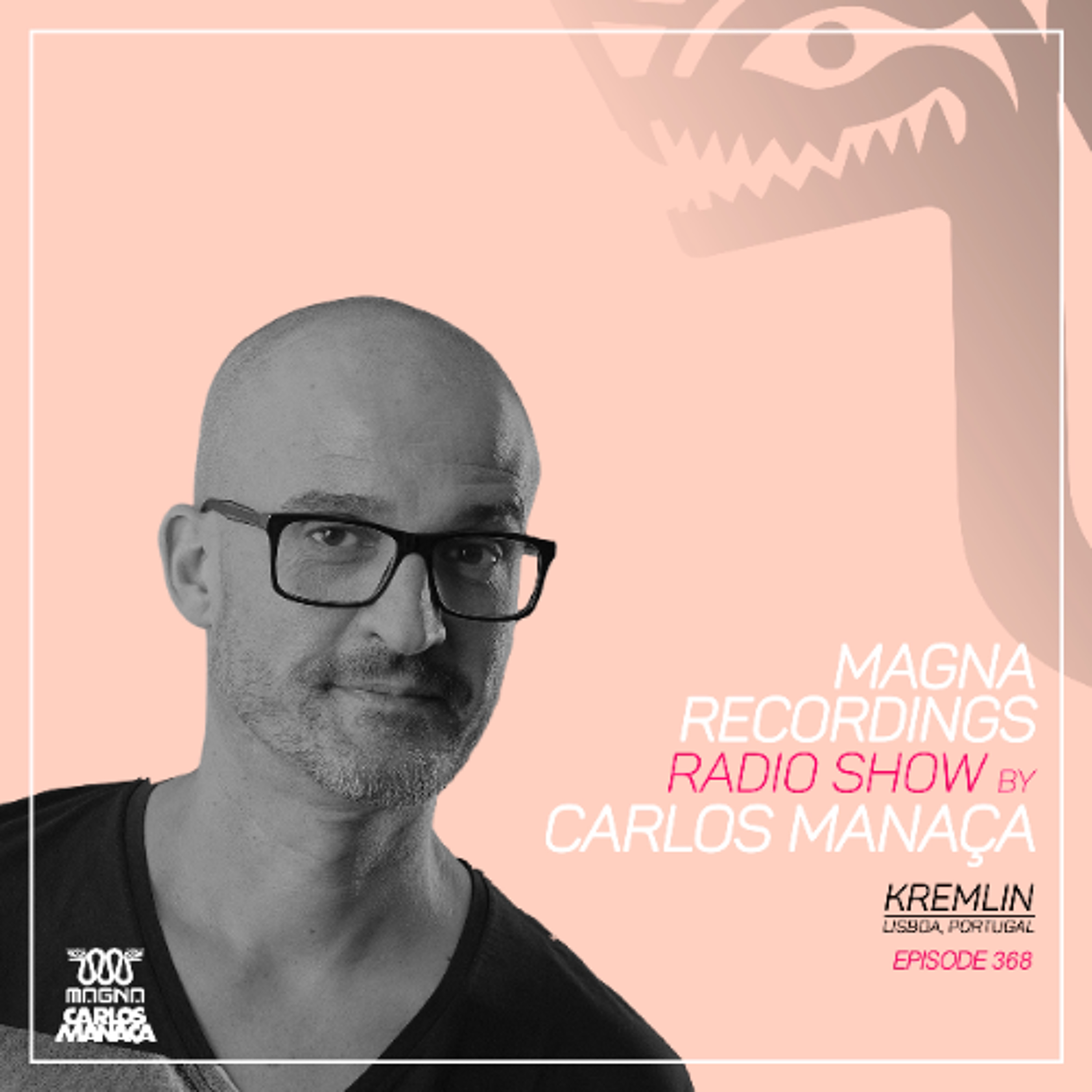 Magna Recordings Radio Show by Carlos Manaca 368 | Kremlin [Lisbon] Portugal episode artwork