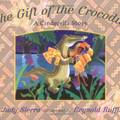 View EPUB ☑️ The Gift of the Crocodile: A Cinderella Story by  Judy Sierra &  Reynold
