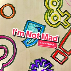 I’m Not Mad ft. AKTIVE Days (produced by Aram)