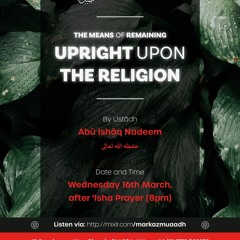 The Means Of Remaining Upright Upon The Religion By Ustaadh Abu Ishaq Nadeem (حفظه الله)