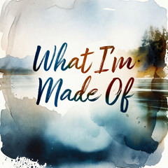 What I'm Made Of