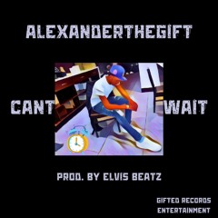 AlexanderTheGift - Cant Wait Prod. By Elvis Beatz