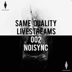 SAME QUALITY LIVESTREAMS 002 - NOISYNC