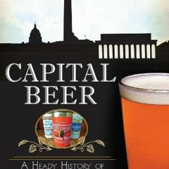 VIEW EPUB 🖍️ Capital Beer: A Heady History of Brewing in Washington, D.C. (American