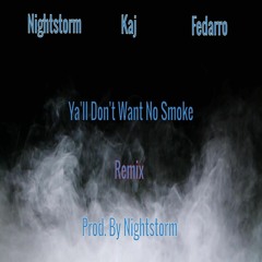 Nightstorm Ft Kaj Fedarro Yall Dont Want No Smoke Remix(Prod By Nightstorm)