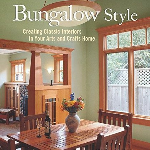 [PDF] Read Bungalow Style: Creating Classic Interiors in Your Arts and Crafts Home by  Treena Croche