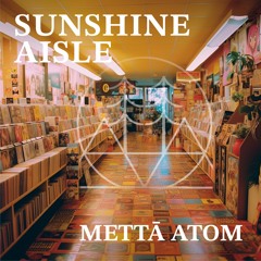 Mettā Atom - Sunshine Aisle