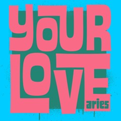 Aries - Your Love - Out Now!