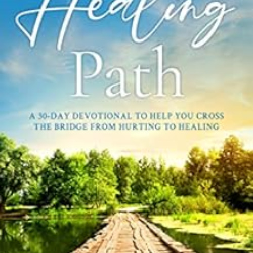 ACCESS KINDLE 🗂️ The Healing Path: A 30-Day Devotional to Help You Cross the Bridge