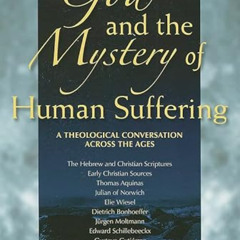 View KINDLE 📍 God and the Mystery of Human Suffering: A Theological Conversation acr