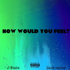 How would you feel? (Ft. Zack Taylor)