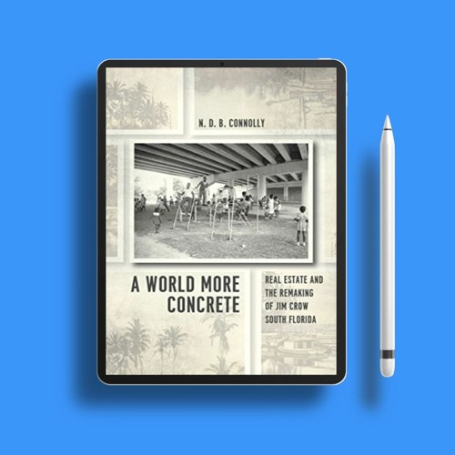 A World More Concrete: Real Estate and the Remaking of Jim Crow South Florida (Historical Studi
