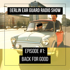 BACK FOR GOOD - Berlin Ear Guard radio show #1
