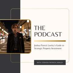Joshua Patrick Lawley’s Guide to Strategic Property Investment