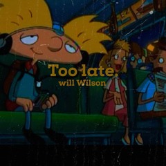 Too late. (Prod. By Will Wilson)
