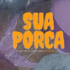 Sua Porca - LikeA2 x Ary Tc & Pasty Flow(Prod by LikeA2)