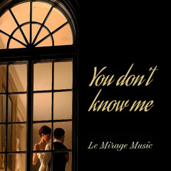 Le Mirage Music - You Don't Know Me