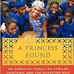 ACCESS [EBOOK EPUB KINDLE PDF] A Princess Found: An American Family, an African Chief