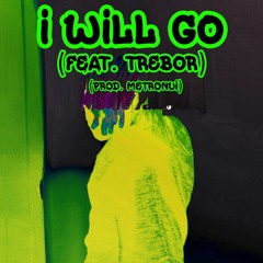I WILL GO (feat. TREBOR) (prod. MetroNui)