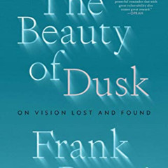 View KINDLE 🖌️ The Beauty of Dusk: On Vision Lost and Found by  Frank Bruni EBOOK EP