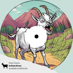 House Heroes - Magic Orgasm! (ZeeWAKE! & CHEESE Edit) FREE DOWNLOAD!