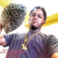 XHRIS2EAZY - KILL U ON CAMERA (REMIX) RIP FREDO