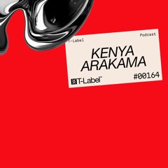 T-LABEL | Podcast #164 | Kenya Arakama
