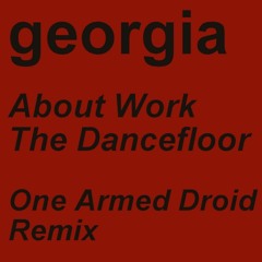 Georgia - About Work The Dancefloor (One Armed Droid Remix)