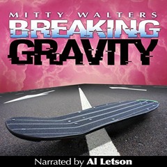 Access [PDF EBOOK EPUB KINDLE] Breaking Gravity by  Mitty Walters,Al Letson,MoBetter Productions Inc
