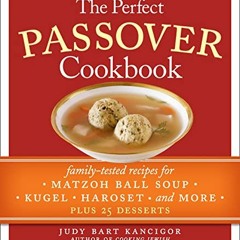 Get [EPUB KINDLE PDF EBOOK] The Perfect Passover Cookbook: Family-Tested Recipes for Matzoh Ball Sou