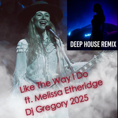 LIKE THE WAY I DO ft MELISSA ETHERIDGE REMIX DEEP HOUSE 2025 DJ GREGORY