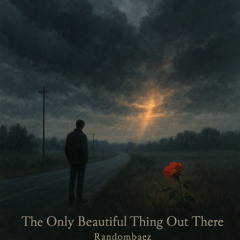 The Only Beautiful Thing Out There