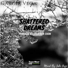 Team Moet 610 x Garcia Vega - Shatter Dreams [  produced By Chairman Chow Mixed By Jake Haze  ]