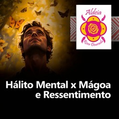 Hálito Mental x Mágoa e Ressentimento