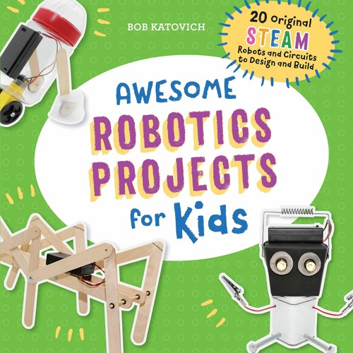 Download Awesome Robotics Projects for Kids: 20 Original STEAM Robots and