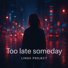 Too late someday