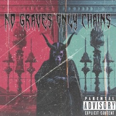 NO GRAVES. ONLY CHAINS!