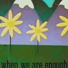 when we are enough