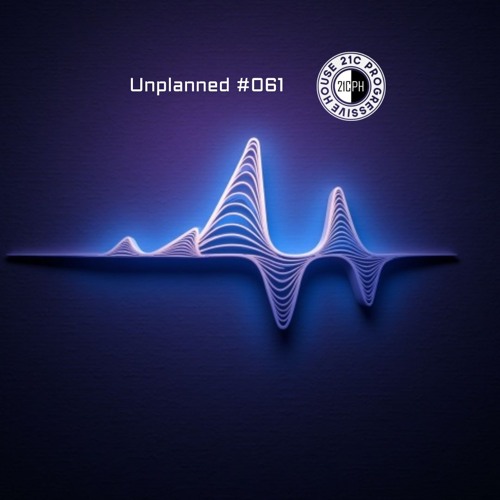 Unplanned #061 - 21C Progressive House