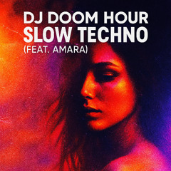 DJ Doom Hour - Slow Techno (feat. Amara)