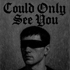 Could Only See You