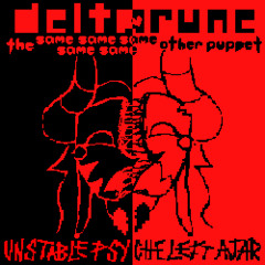 «Unstable Psyche Left Ajar» →【Deltarune, The Same Same Same Same Same Other Puppet】