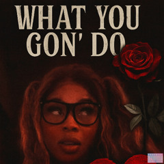 What You Gon’ Do