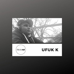 This is not podcast 010 - Ufuk K
