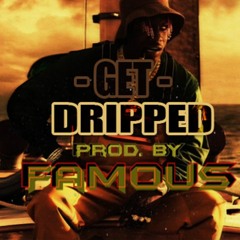 Get Dripped ( Prod.By Famous )